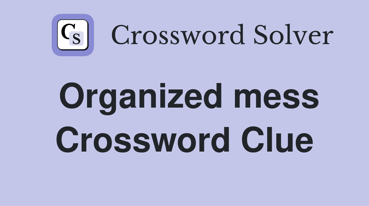 Organized mess Crossword Clue