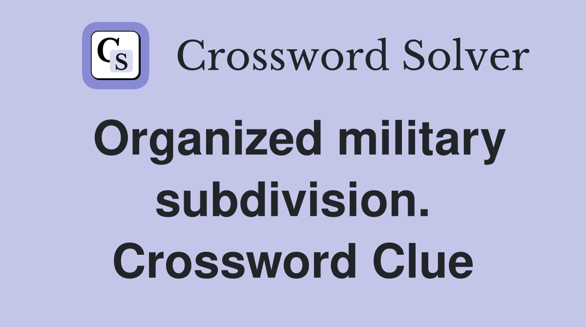Organized military subdivision. Crossword Clue