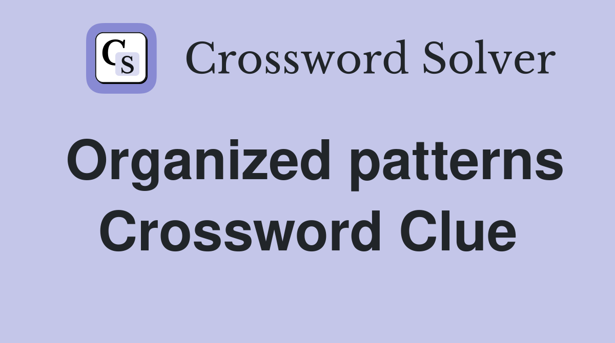 Organized patterns Crossword Clue