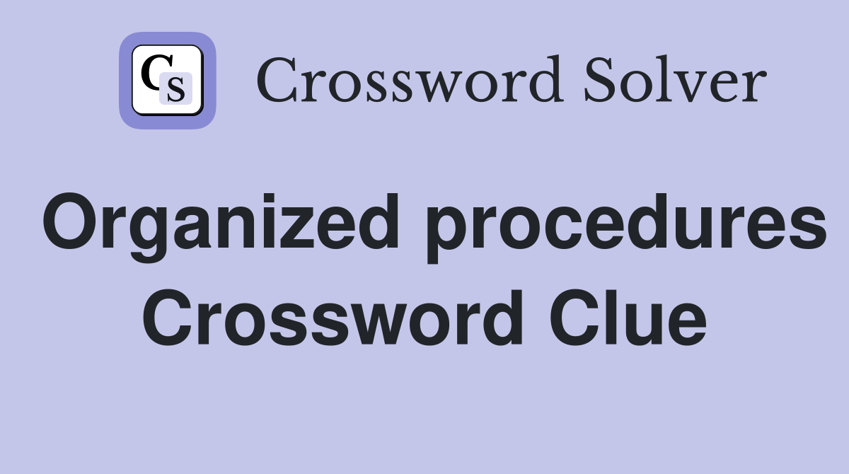 Organized procedures Crossword Clue