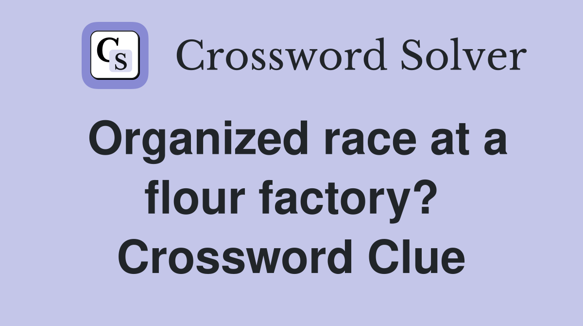 Organized race at a flour factory? Crossword Clue
