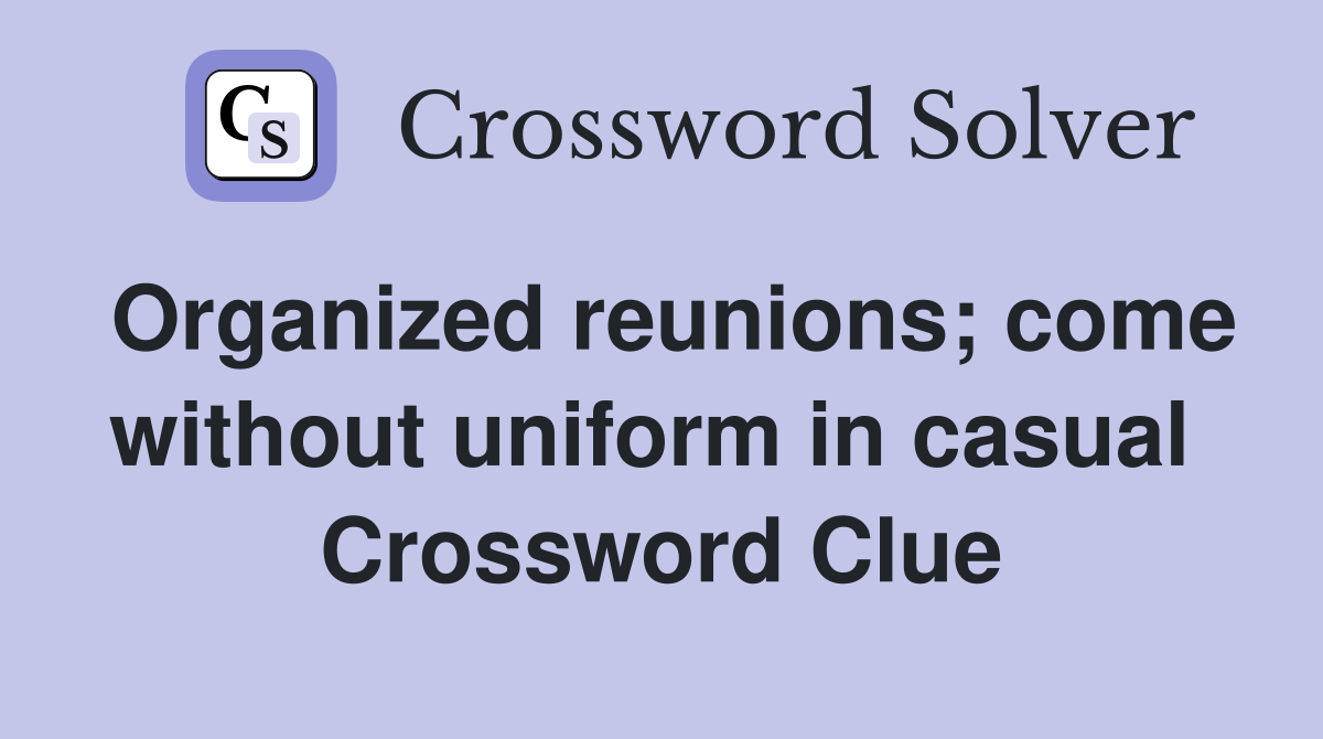 Organized reunions; come without uniform in casual  Crossword Clue