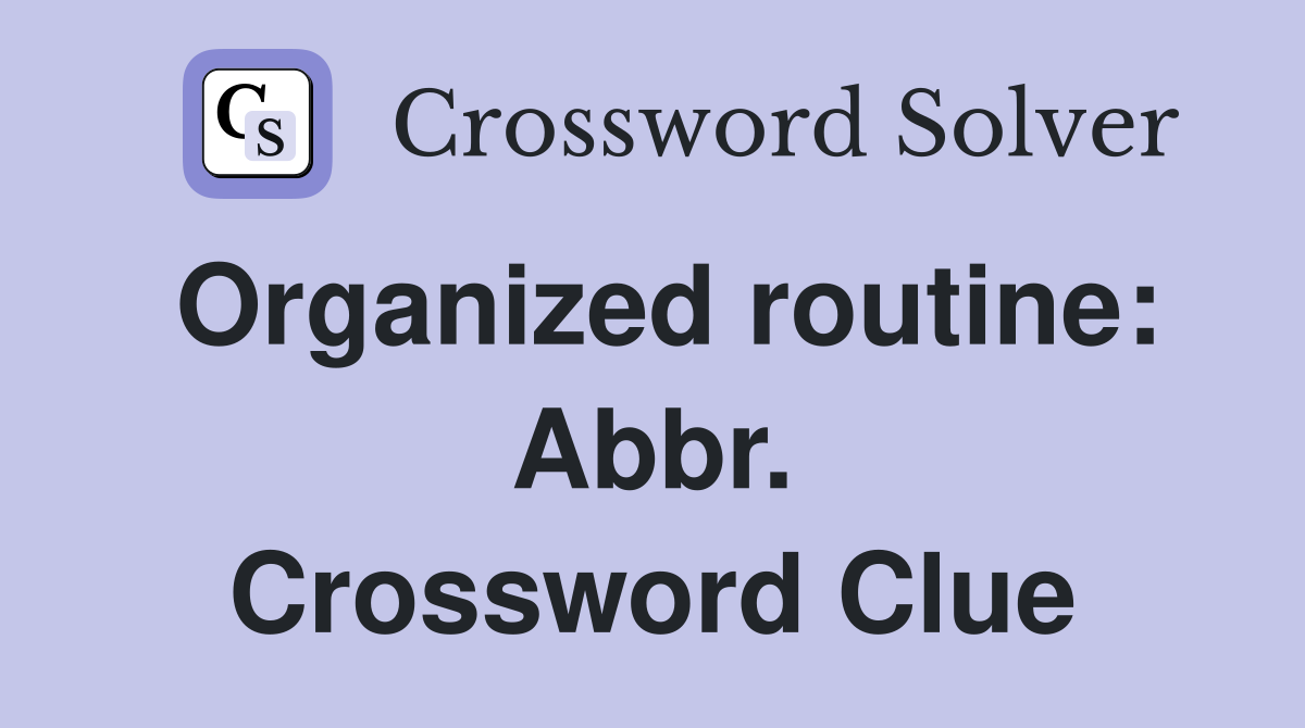 Organized routine: Abbr. Crossword Clue