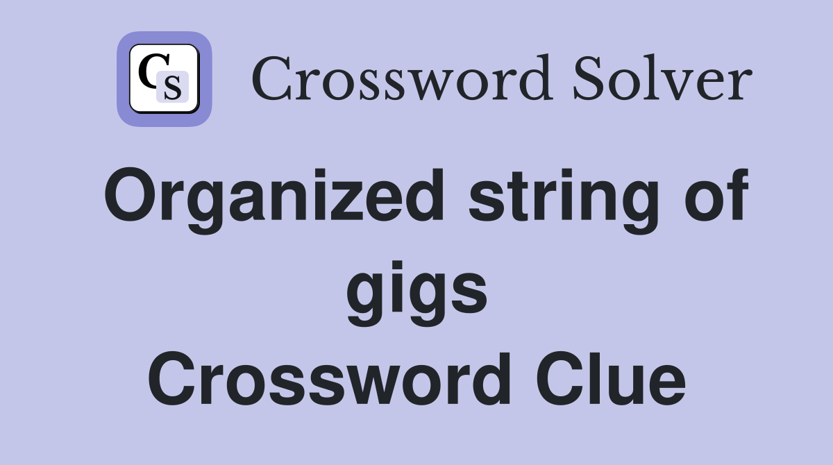 Organized string of gigs Crossword Clue