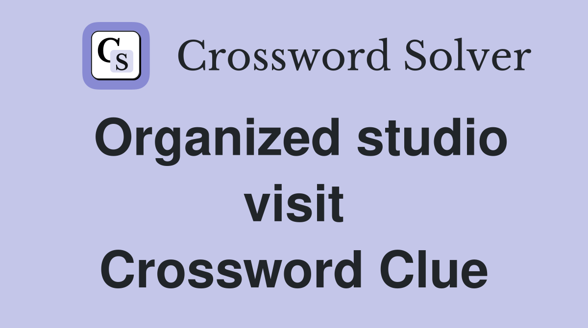 Organized studio visit Crossword Clue