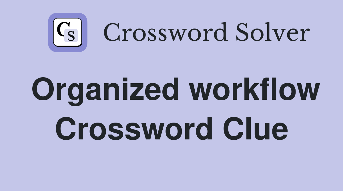 Organized workflow Crossword Clue