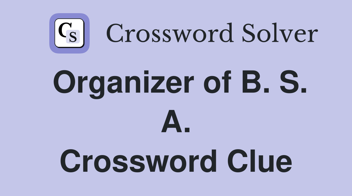 Organizer of B. S. A. Crossword Clue
