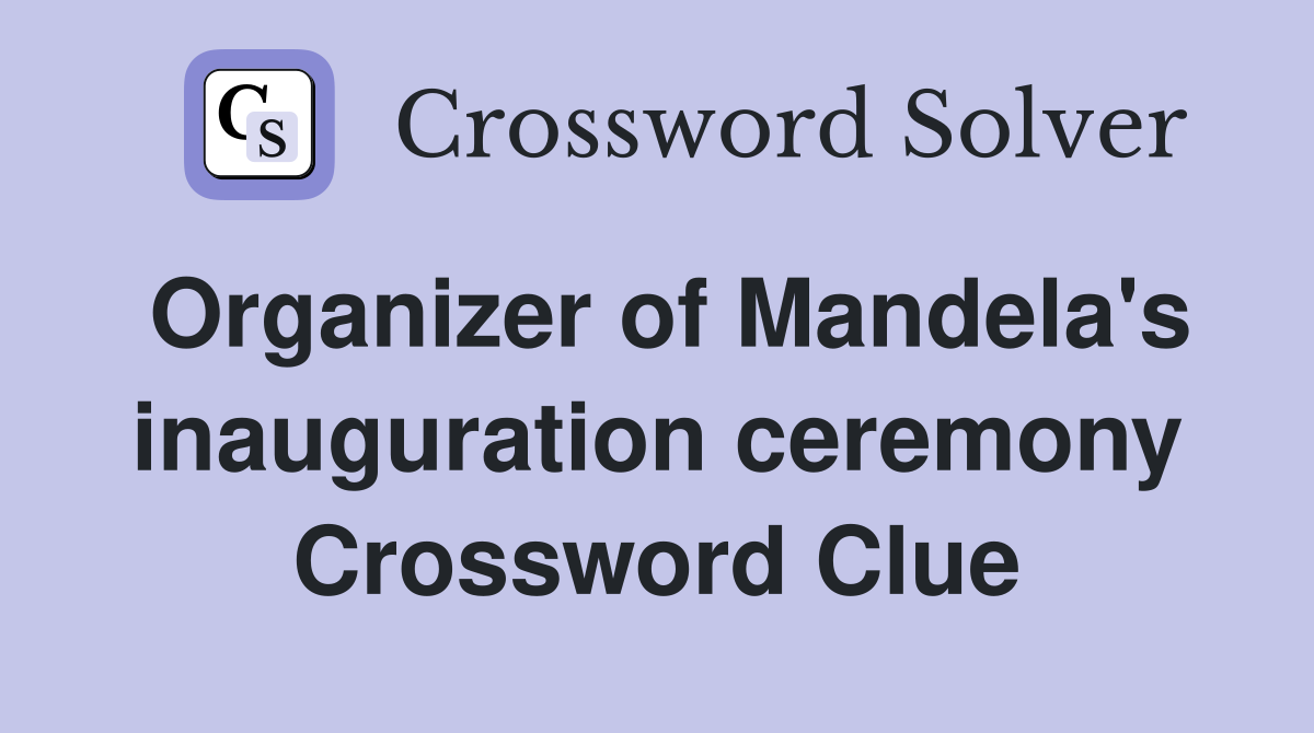 Organizer of Mandela's inauguration ceremony Crossword Clue