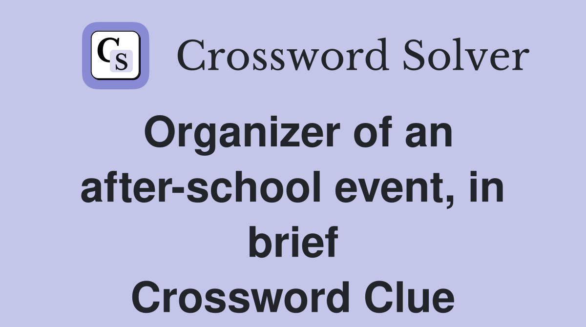 Organizer of an after-school event, in brief Crossword Clue