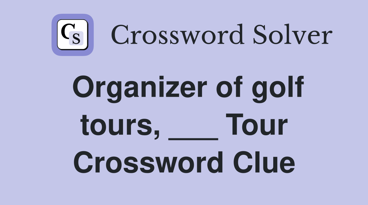 Organizer of golf tours, ___ Tour Crossword Clue