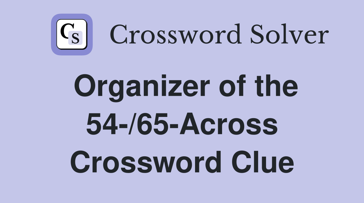 Organizer of the 54-/65-Across Crossword Clue