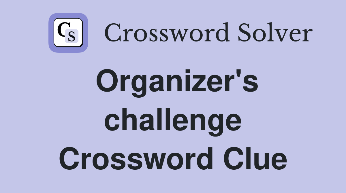 Organizer's challenge Crossword Clue
