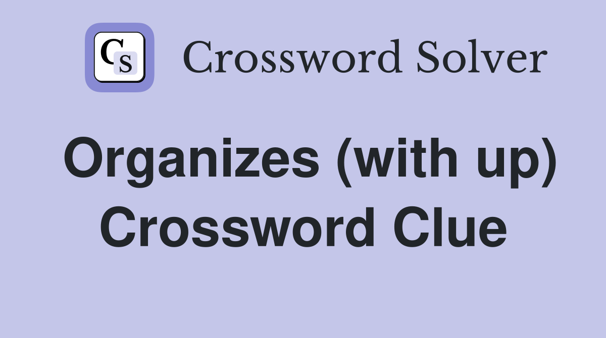 Organizes (with up) Crossword Clue