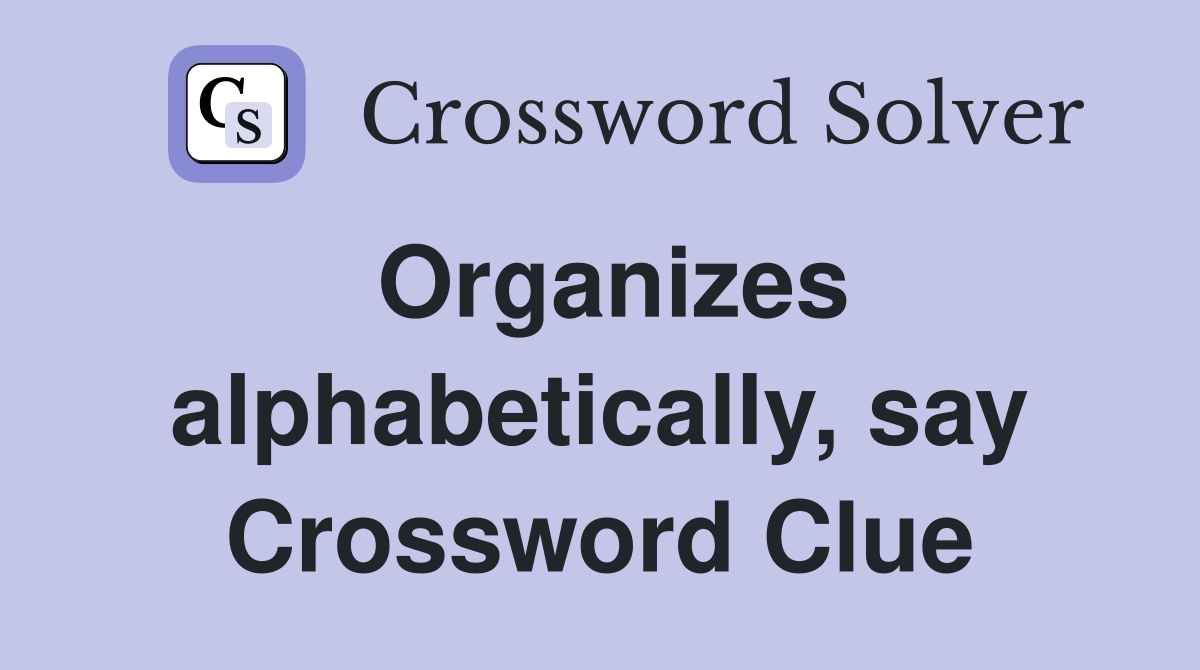 Organizes alphabetically, say Crossword Clue