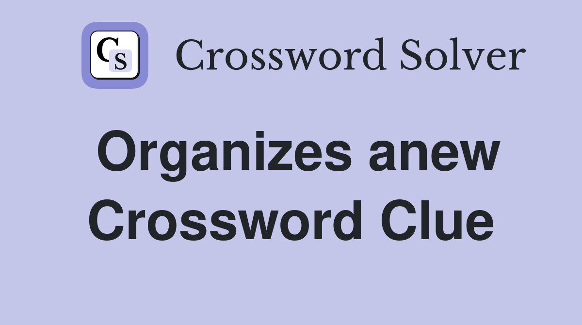 Organizes anew Crossword Clue