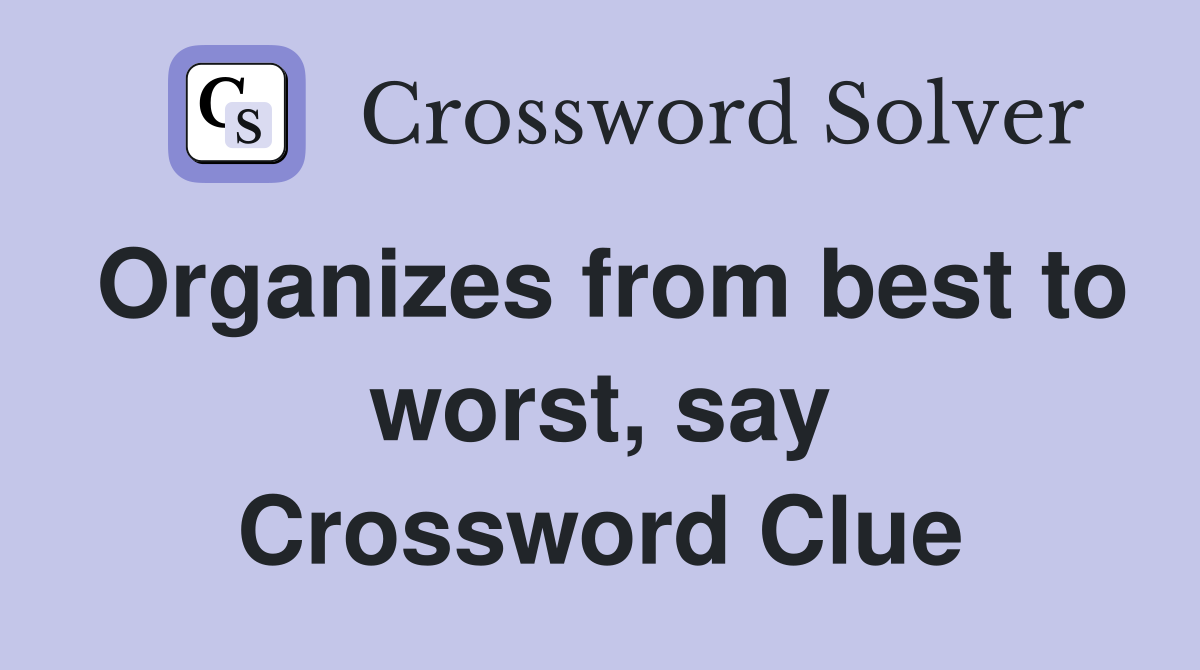 Organizes from best to worst, say Crossword Clue