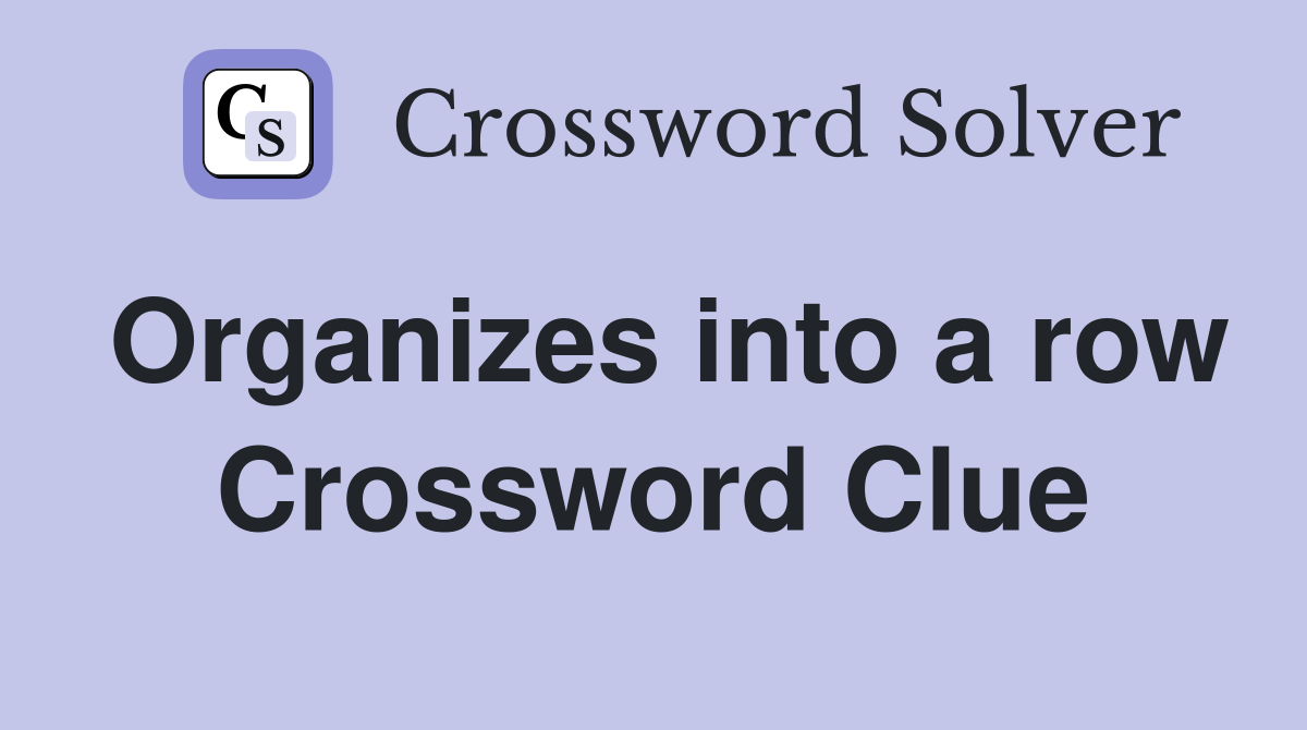 Organizes into a row Crossword Clue