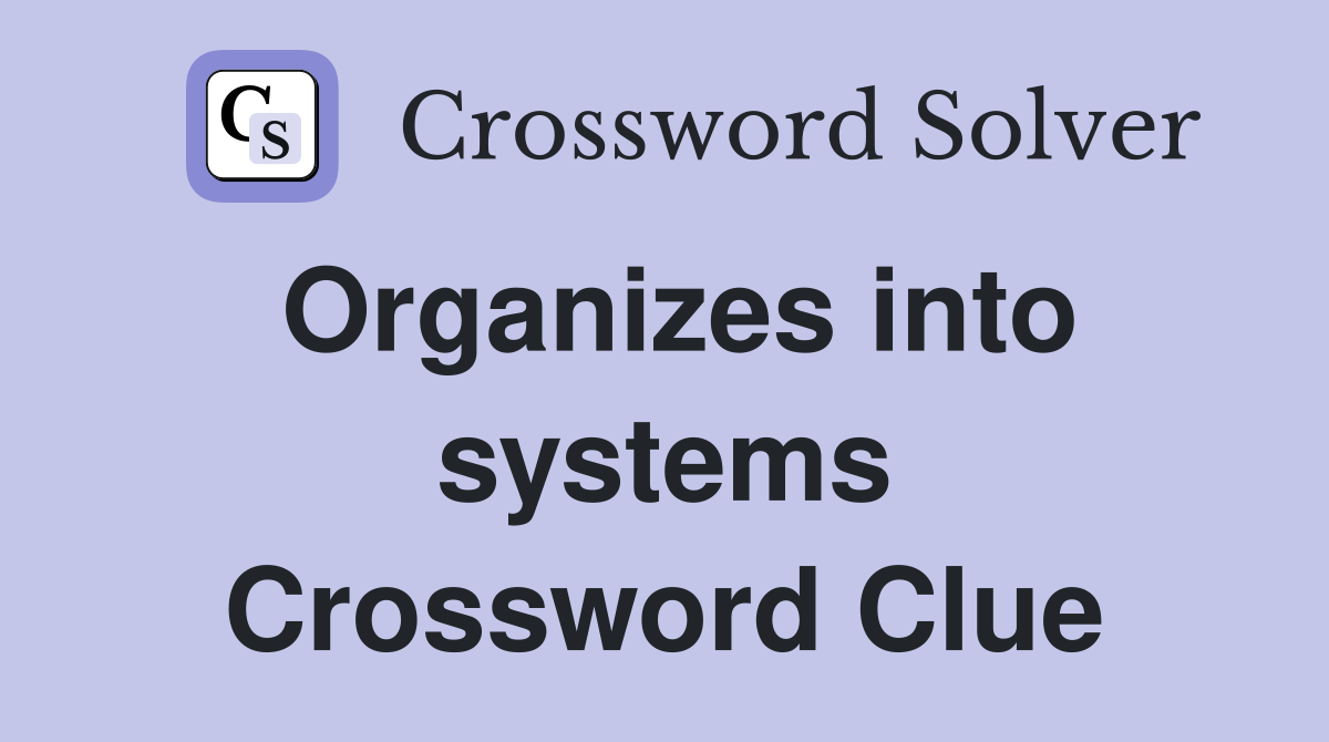 Organizes into systems Crossword Clue