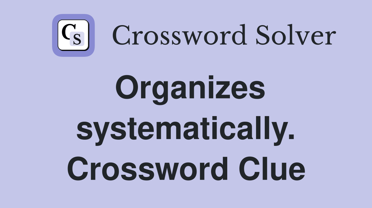 Organizes systematically. Crossword Clue