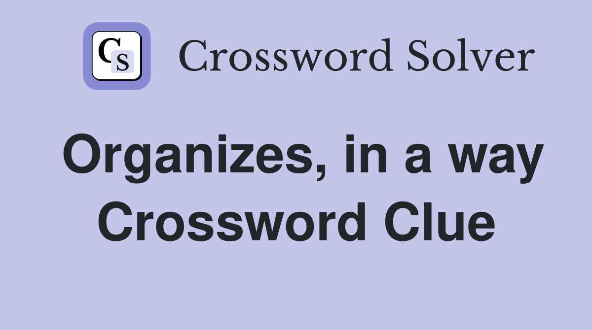 Organizes, in a way Crossword Clue
