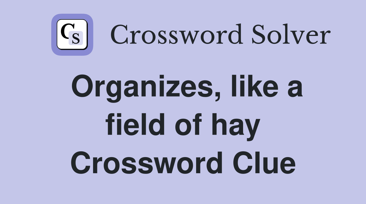 Organizes, like a field of hay Crossword Clue