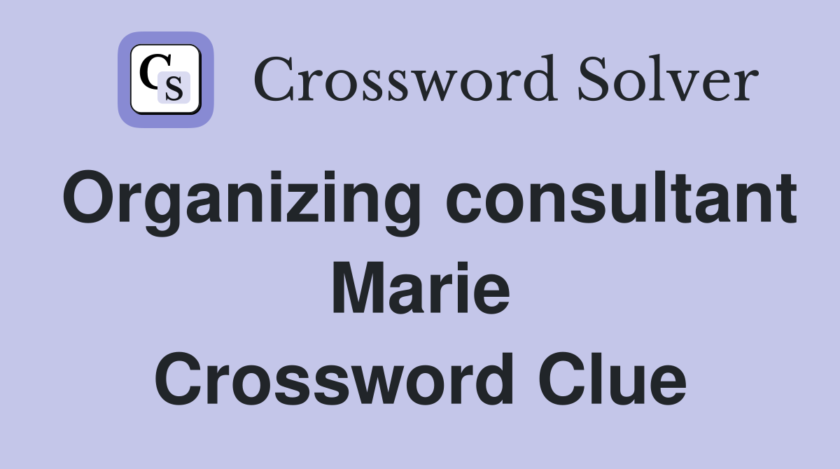 Organizing consultant Marie Crossword Clue