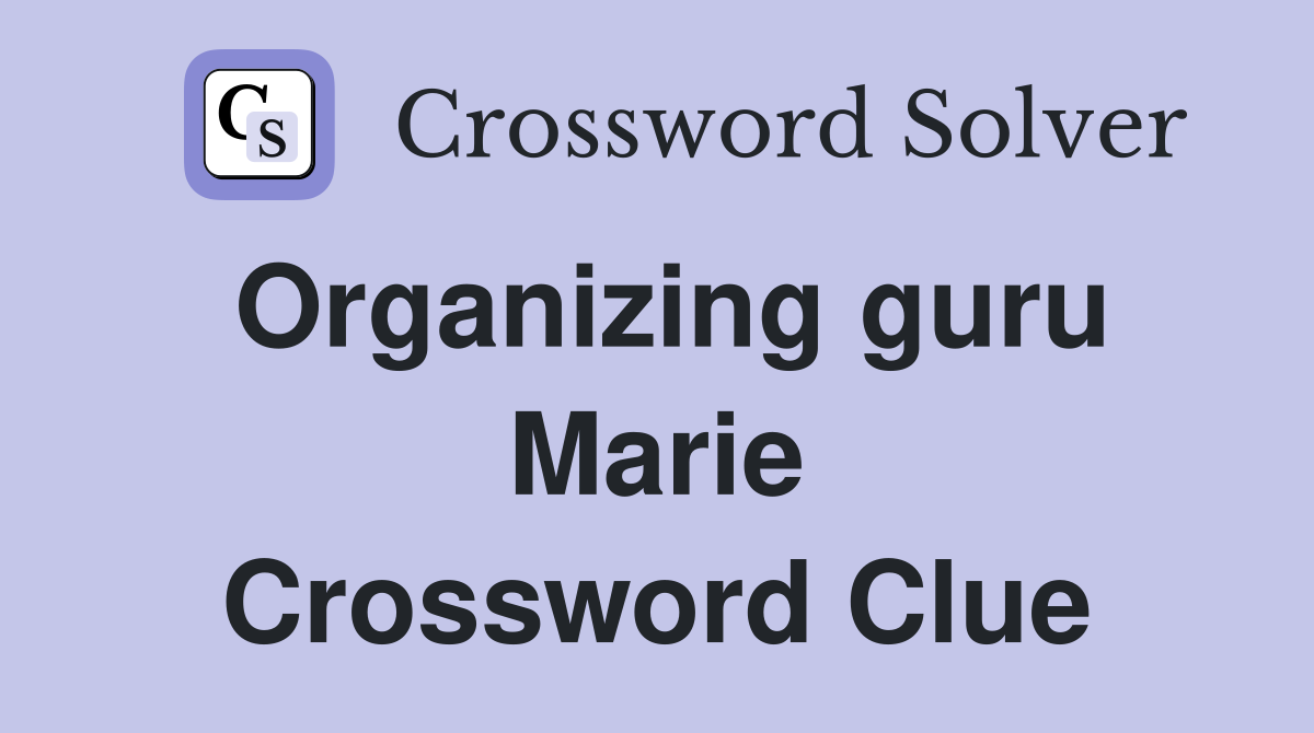 Organizing guru Marie Crossword Clue