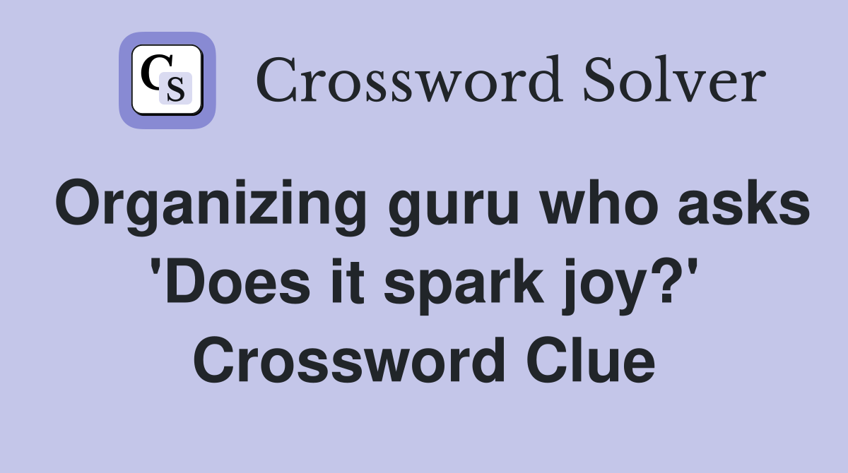 Organizing guru who asks 'Does it spark joy?' Crossword Clue