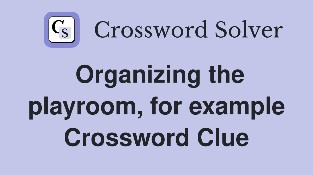 Organizing the playroom, for example Crossword Clue