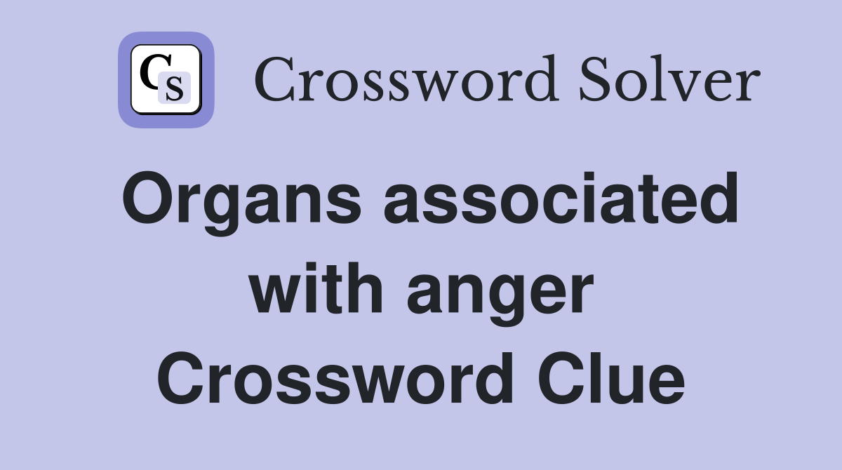 Organs associated with anger Crossword Clue