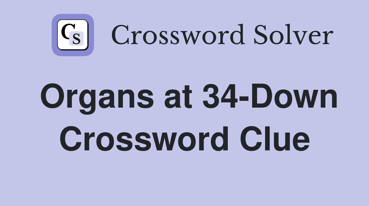 Organs at 34-Down Crossword Clue