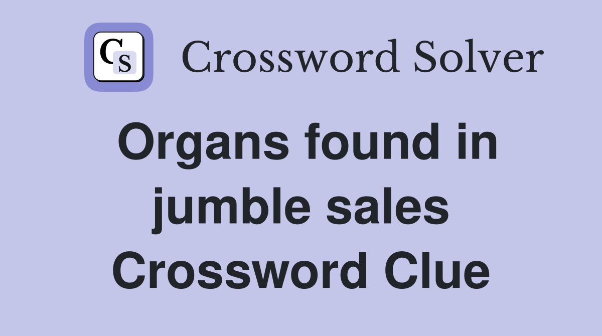 Organs found in jumble sales Crossword Clue