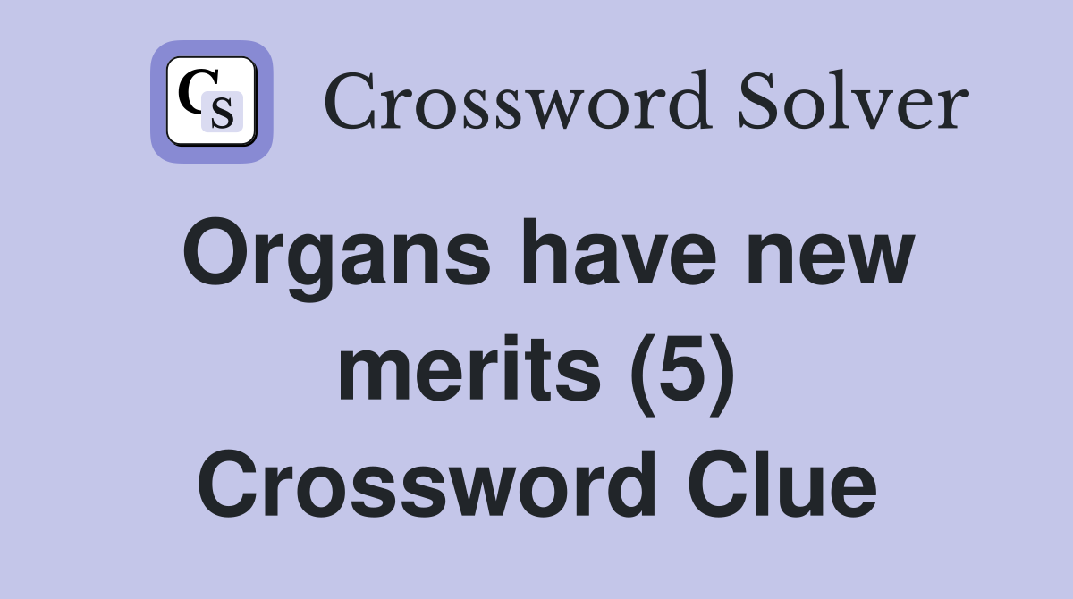 Organs have new merits (5) Crossword Clue