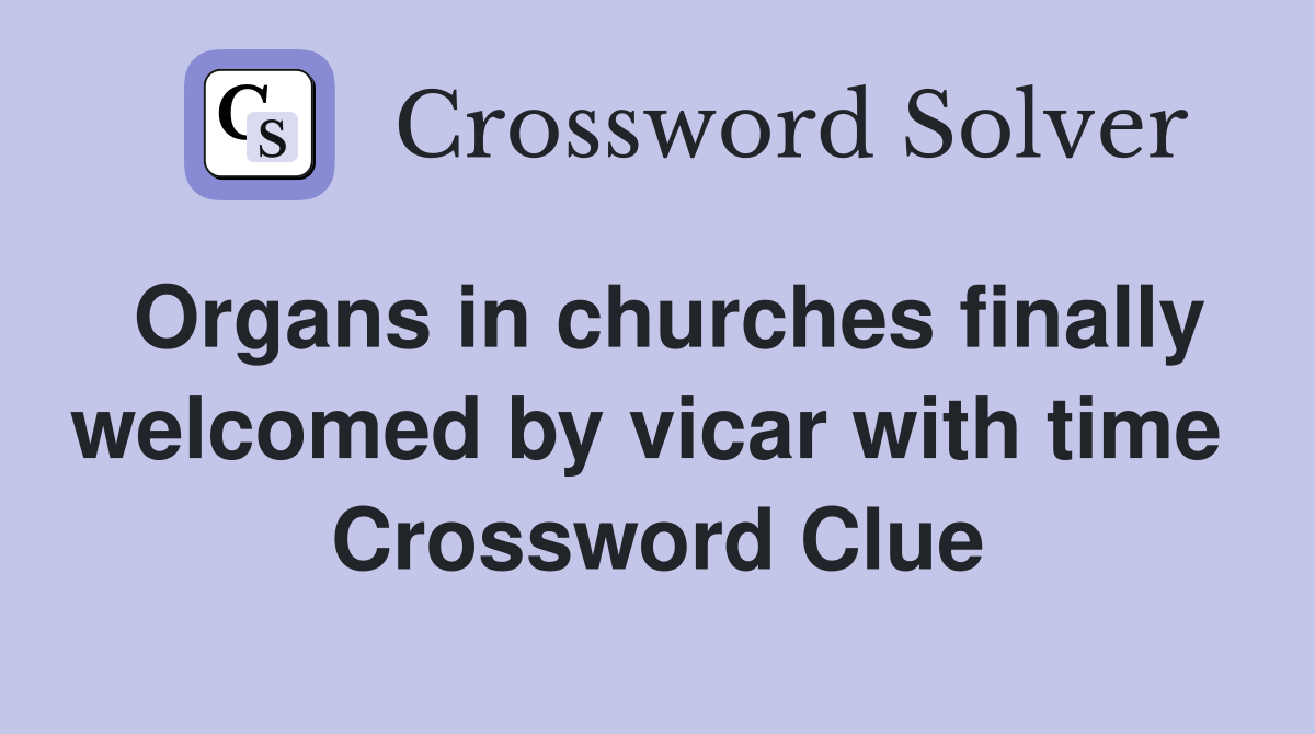 Organs in churches finally welcomed by vicar with time  Crossword Clue