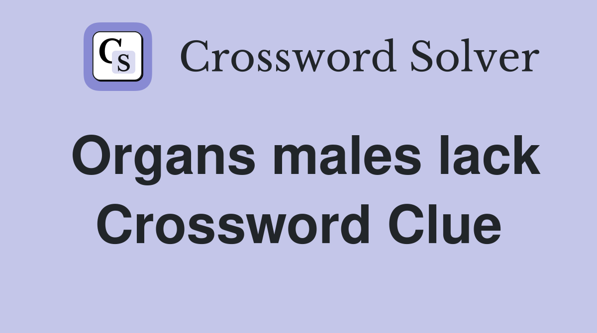 Organs males lack Crossword Clue