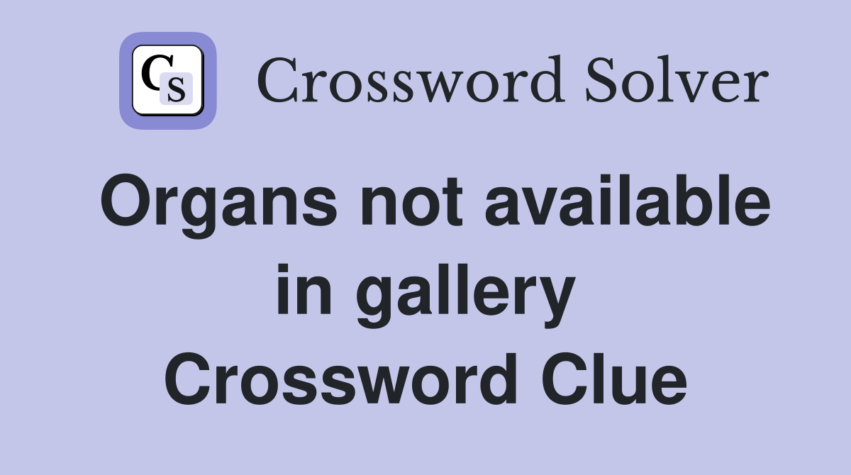 Organs not available in gallery Crossword Clue