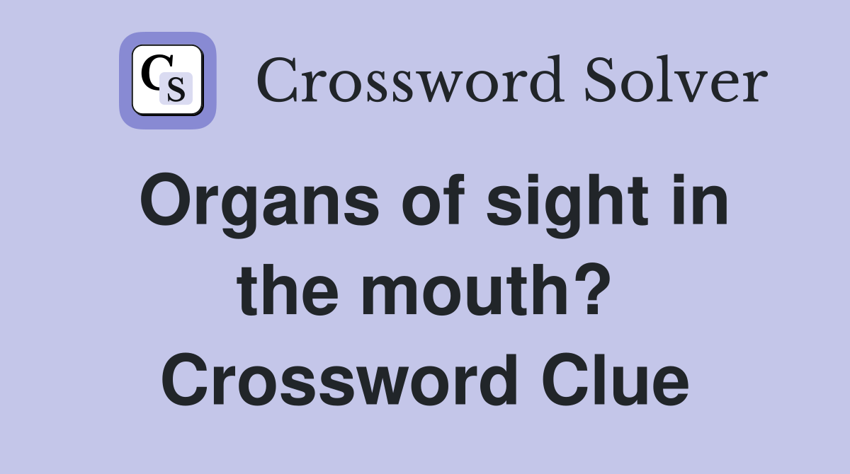 Organs of sight in the mouth? Crossword Clue