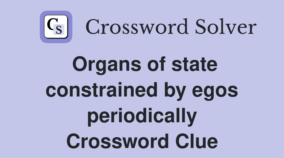 Organs of state constrained by egos periodically Crossword Clue