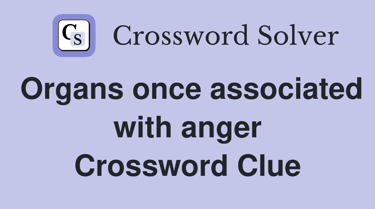 Organs once associated with anger Crossword Clue