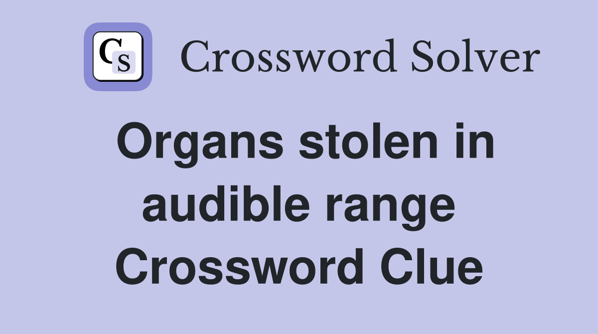 Organs stolen in audible range Crossword Clue