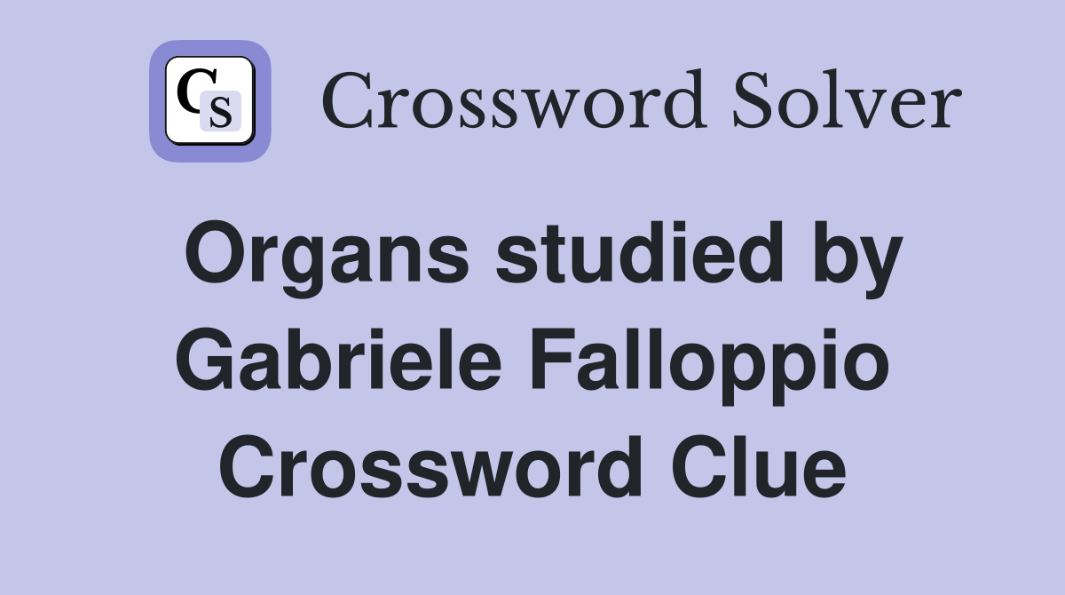 Organs studied by Gabriele Falloppio Crossword Clue