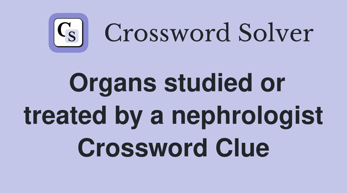 Organs studied or treated by a nephrologist Crossword Clue