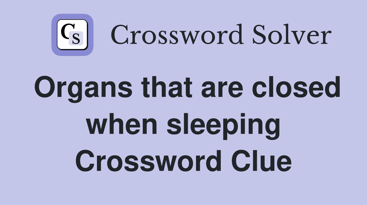 Organs that are closed when sleeping Crossword Clue
