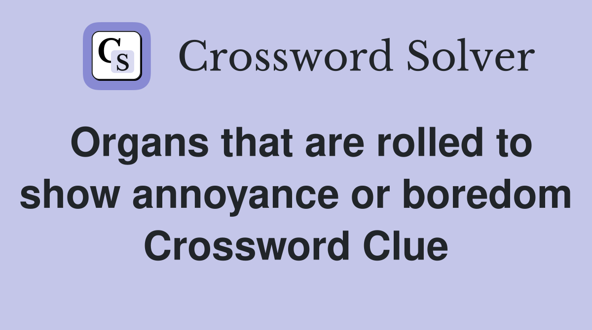 Organs that are rolled to show annoyance or boredom Crossword Clue