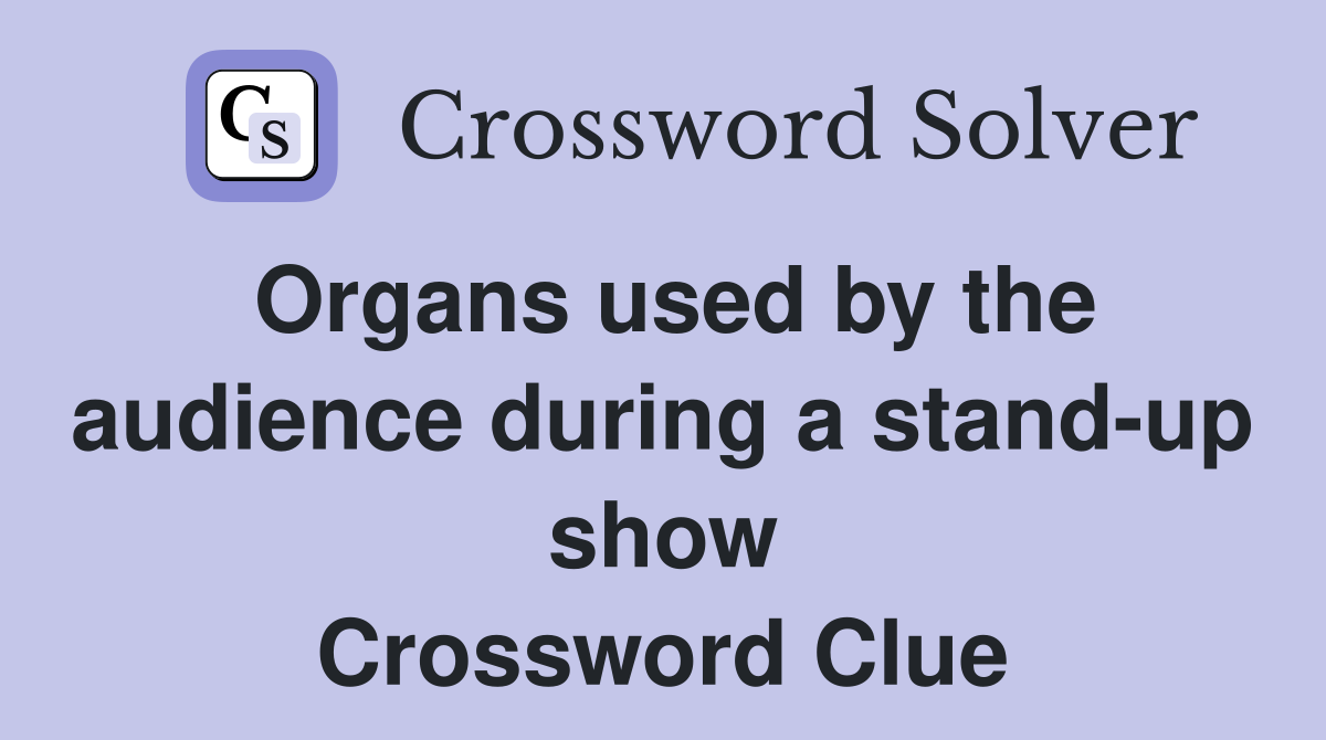 Organs used by the audience during a stand-up show Crossword Clue