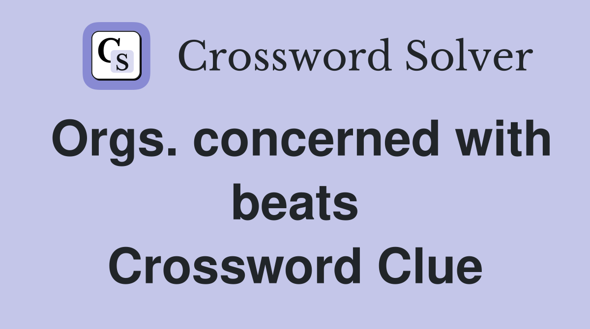Orgs. concerned with beats Crossword Clue