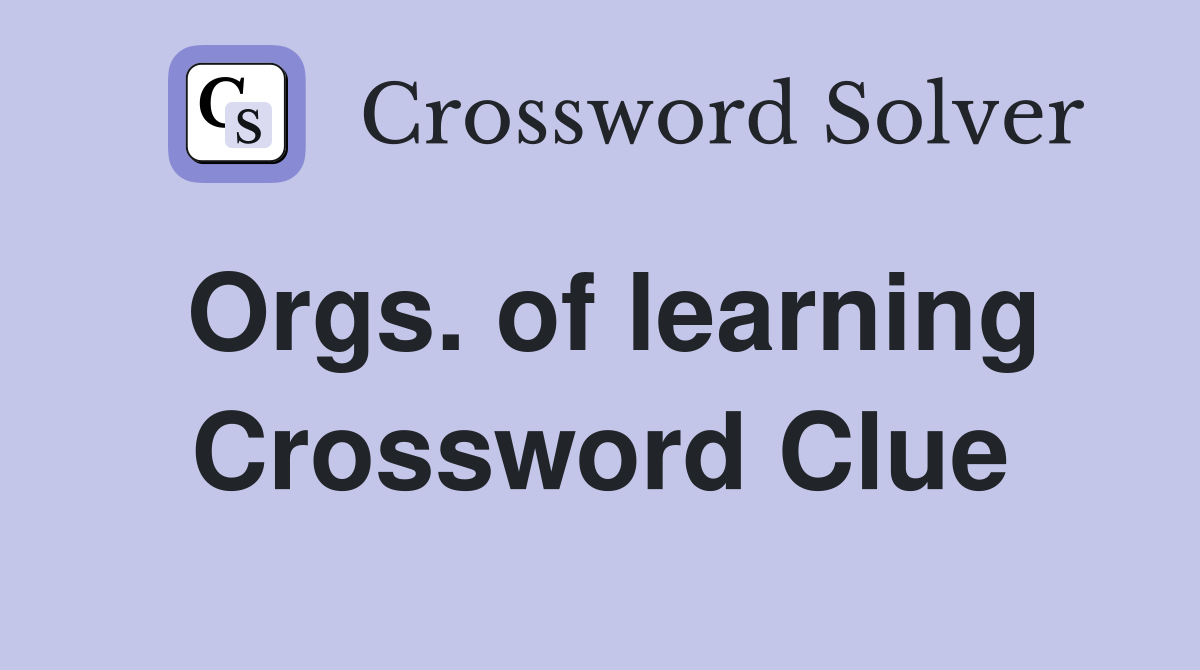 Orgs. of learning Crossword Clue