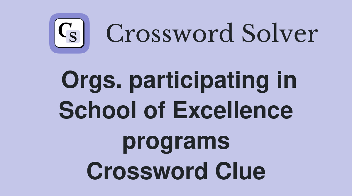 Orgs. participating in School of Excellence programs Crossword Clue