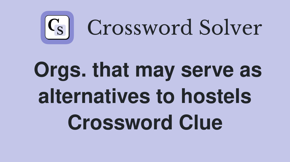 Orgs. that may serve as alternatives to hostels Crossword Clue