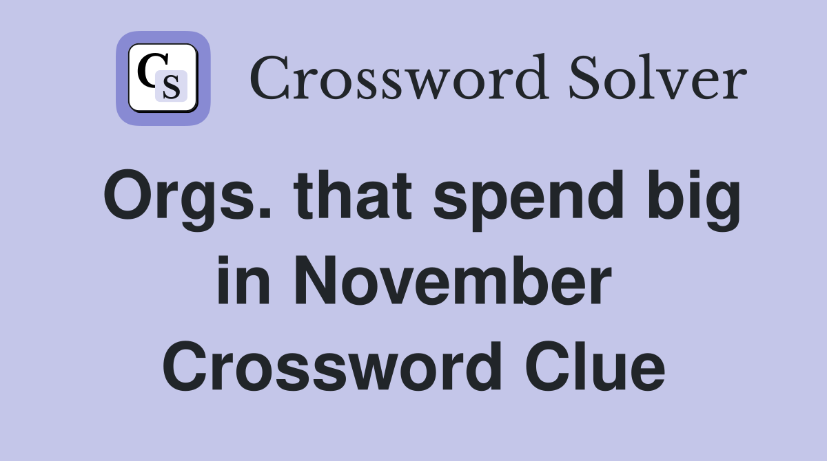 Orgs. that spend big in November Crossword Clue